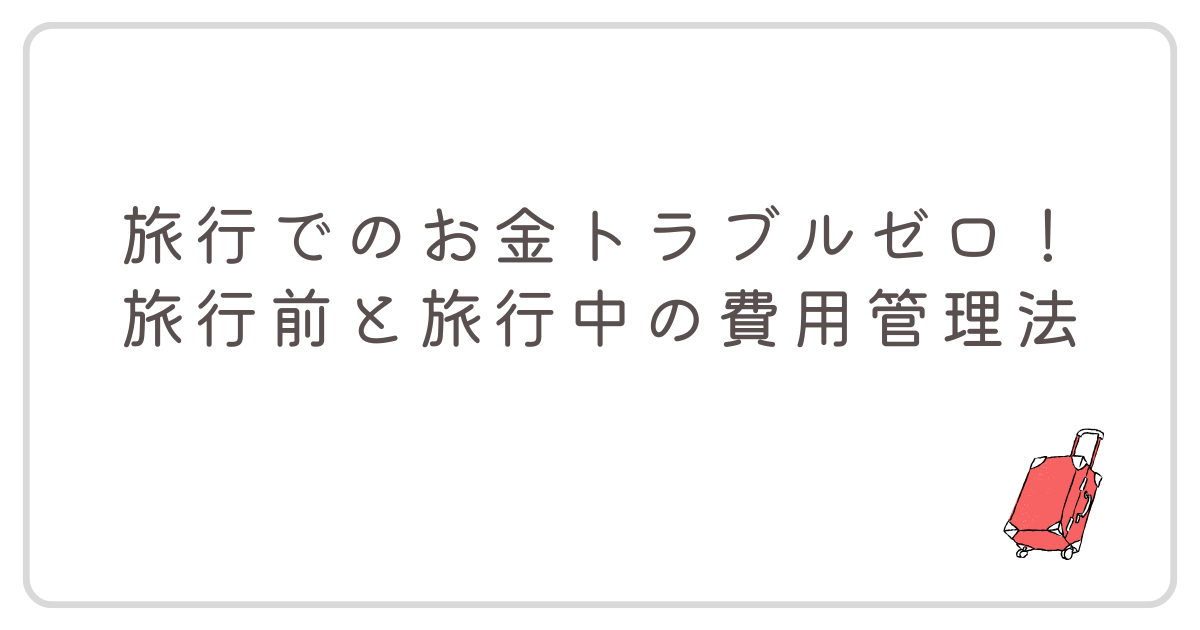 「旅行でのお金トラブルゼロ！旅行前と旅行中の費用管理法」のアイキャッチ画像