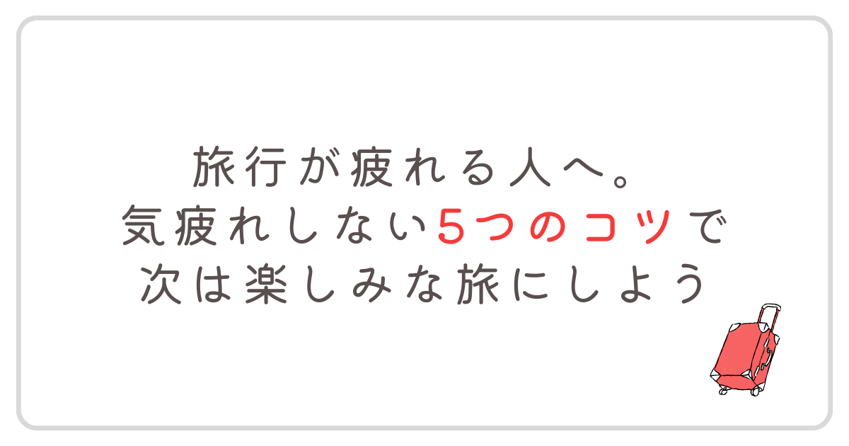 「旅行が疲れる人へ。気疲れしない５つのコツで次は楽しみな旅にしよう」のアイキャッチ画像